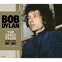 ＢＯＢ　ＤＹＬＡＮ「 ＴＨＥ　ＥＡＲＬＹ　ＹＥＡＲＳ　－ＲＡＲＥ　＆　ＬＩＶＥ－　１９６１－１９６７」