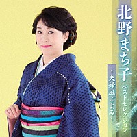 北野まち子「 北野まち子　ベストセレクション～夫婦風ごよみ～」