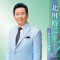 北川裕二「 北川裕二　ベストセレクション～なみだの純情～」