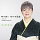 島津亜矢「時の救い　命の不思議　Ｃ／Ｗ　ゆらぎとほてりと」