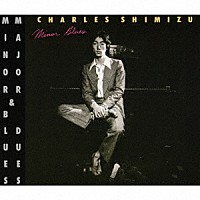 チャールズ清水「 ＭＩＮＯＲ　ＢＬＵＥＳ　＆　ＭＡＪＯＲ　ＤＵＥＳ」