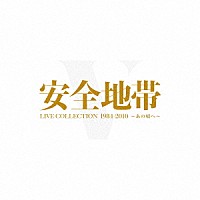 安全地帯「 ＬＩＶＥ　ＣＯＬＬＥＣＴＩＯＮ　１９８４－２０１０　～あの頃へ～」