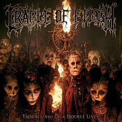 クレイドル・オヴ・フィルス「トラブル・アンド・ゼア・ダブル・ライヴズ」
