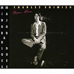 チャールズ清水「ＭＩＮＯＲ　ＢＬＵＥＳ　＆　ＭＡＪＯＲ　ＤＵＥＳ」