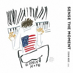 Ｅｉｓｈｉｎ　Ｎｏｓｅ「ＳＥＮＳＥ　ＴＨＥ　ＭＯＭＥＮＴ」