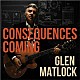 ＧＬＥＮ　ＭＡＴＬＯＣＫ「ＣＯＮＳＥＱＵＥＮＣＥＳ　ＣＯＭＩＮＧ」