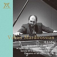 ヴァハン・マルディロシアン「 ヘンデル：組曲第１巻　第３番　ＨＷＶ４２８／第５番　ＨＷＶ４３０／第７番　ＨＷＶ４３２　組曲第２巻　第１番　ＨＷＶ４３４／シャコンヌ　ＨＷＶ４３５」