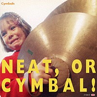 シンバルズ「 Ｎｅａｔ，ｏｒ　Ｃｙｍｂａｌ！」