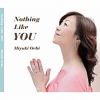 Ｍｉｙｕｋｉ　Ｏｃｈｉ「 Ｎｏｔｈｉｎｇ　Ｌｉｋｅ　ＹＯＵ」