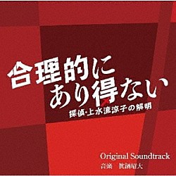 眞鍋昭大「カンテレ・フジテレビ系ドラマ　合理的にあり得ない　～探偵・上水流涼子の解明～　Ｏｒｉｇｉｎａｌ　Ｓｏｕｎｄｔｒａｃｋ」