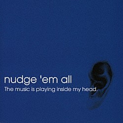 ｎｕｄｇｅ’ｅｍ　ａｌｌ「Ｔｈｅ　ｍｕｓｉｃ　ｉｓ　ｐｌａｙｉｎｇ　ｉｎｓｉｄｅ　ｍｙ　ｈｅａｄ．」