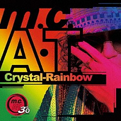 ｍ．ｃ．Ａ・Ｔ「Ｃｒｙｓｔａｌ－Ｒａｉｎｂｏｗ」