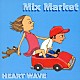 Ｍｉｘ　Ｍａｒｋｅｔ「ＨＥＡＲＴ　ＷＡＶＥ」