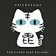 Ｅａｒ　Ｃａｎｄｙ　Ｊａｚｚ　Ｆａｃｔｏｒｙ Ｋａｎａｄｅ　Ｓａｔｏ Ｎａｏｋｏ　Ｓａｋｕｒａｉ Ｒｅｉ　Ｎａｒｉｔａ「ＶＡＩＳＲＡＶＡＮＡ」