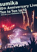 ｓｕｍｉｋａ「 ｓｕｍｉｋａ　１０ｔｈ　Ａｎｎｉｖｅｒｓａｒｙ　Ｌｉｖｅ『Ｔｅｎ　ｔｏ　Ｔｅｎ　ｔｏ　１０』２０２３．０５．１４　ａｔ　ＹＯＫＯＨＡＭＡ　ＳＴＡＤＩＵＭ」