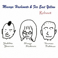 Ｍａｓａｙａ　Ｈａｓｈｉｍｏｔｏ　＆　Ｆａｒ　Ｅａｓｔ　Ｙｅｌｌｏｗ「 Ｒｅｂｏｏｔ」