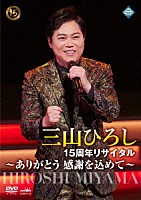 三山ひろし「 １５周年リサイタル　～ありがとう　感謝を込めて～」