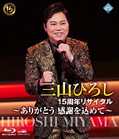 三山ひろし「 １５周年リサイタル　～ありがとう　感謝を込めて～」