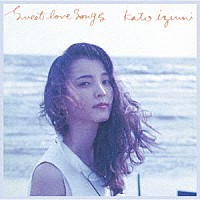 加藤いづみ「 Ｓｗｅｅｔ　Ｌｏｖｅ　Ｓｏｎｇｓ＋【Ｒｅｍａｓｔｅｒｅｄ】」