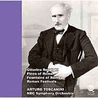 アルトゥーロ・トスカニーニ「 レスピーギ：「ローマの松」、「ローマの噴水」、「ローマの祭」」