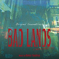 土屋玲子「 オリジナル・サウンドトラック　ＢＡＤ　ＬＡＮＤＳ　バッド・ランズ」