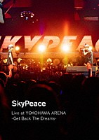 スカイピース「 ＳｋｙＰｅａｃｅ　Ｌｉｖｅ　ａｔ　ＹＯＫＯＨＡＭＡ　ＡＲＥＮＡ－Ｇｅｔ　Ｂａｃｋ　Ｔｈｅ　Ｄｒｅａｍｓ－」