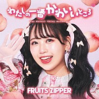 ＦＲＵＩＴＳ　ＺＩＰＰＥＲ「 わたしの一番かわいいところ」