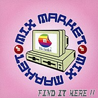 ＭＩＸ　ＭＡＲＫＥＴ「 Ｆｉｎｄ　ｉｔ　ｈｅｒｅ！！」