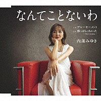 内海みゆき「 なんてことないわ　ｃ／ｗ　ブルーモーメント　ｃ／ｗ　酔っぱらっちゃった　～Ｎｅｗ　ｖｅｒｓｉｏｎ～」