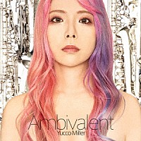 ユッコ・ミラー「 Ａｍｂｉｖａｌｅｎｔ」