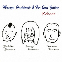 Ｍａｓａｙａ　Ｈａｓｈｉｍｏｔｏ　＆　Ｆａｒ　Ｅａｓｔ　Ｙｅｌｌｏｗ Ｍａｓａｙａ　Ｈａｓｈｉｍｏｔｏ Ｔｅｒｕｍａｓａ　Ｎｉｓｈｉｋａｗａ Ｙｏｓｈｉｈｉｋｏ　Ｙｏｎｅｍｏｔｏ「Ｒｅｂｏｏｔ」