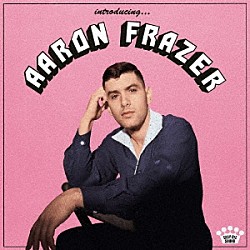 ＡＡＲＯＮ　ＦＲＡＺＥＲ「ＩＮＴＲＯＤＵＣＩＮＧ…」