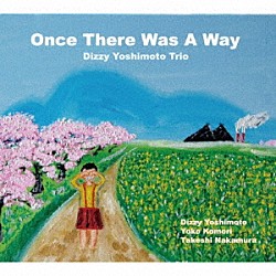 Ｄｉｚｚｙ　Ｙｏｓｈｉｍｏｔｏ　Ｔｒｉｏ Ｄｉｚｚｙ　Ｙｏｓｈｉｍｏｔｏ Ｙｏｋｏ　Ｋｏｍｏｒｉ Ｔａｋｅｓｈｉ　Ｎａｋａｍｕｒａ「Ｏｎｃｅ　Ｔｈｅｒｅ　Ｗａｓ　Ａ　Ｗａｙ」