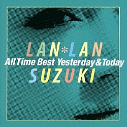 鈴木蘭々「鈴木蘭々　Ａｌｌ　Ｔｉｍｅ　Ｂｅｓｔ　～Ｙｅｓｔｅｒｄａｙ＆Ｔｏｄａｙ～」