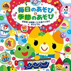 （キッズ） くまいもとこ 川野剛稔 米澤円 関山美沙紀 酒巻光宏 福尾野歩 高瀬“ｍａｋｏｒｉｎｇ”麻里子「毎日のあそび＆季節のあそび　保育園・幼稚園・こども園で人気のあそびうた」