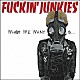 ＦＵＣＫＩＮ’　ＪＵＮＫＩＥＳ「ＷＨＡＴ　ＷＥ　ＷＡＮＴ　ＩＳ．．．」