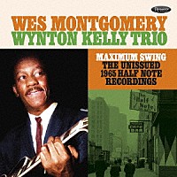 Ｗｅｓ　Ｍｏｎｔｇｏｍｅｒｙ　＆　Ｔｈｅ　Ｗｙｎｔｏｎ　Ｋｅｌｌｙ　Ｔｒｉｏ「 Ｍａｘｉｍｕｍ　Ｓｗｉｎｇ：　Ｔｈｅ　Ｕｎｉｓｓｕｅｄ　１９６５　Ｈａｌｆ　Ｎｏｔｅ　Ｒｅｃｏｒｄｉｎｇｓ」