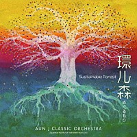 ＡＵＮ　Ｊ　ＣＬＡＳＳＩＣ　ＯＲＣＨＥＳＴＲＡ「 環ル森　～Ｓｕｓｔａｉｎａｂｌｅ　Ｆｏｒｅｓｔ～」