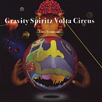 ヨシガキルイ「 Ｇｒａｖｉｔｙ　Ｓｐｉｒｉｔｚ　Ｖｏｌｔａ　Ｃｉｒｃｕｓ」