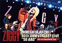 ＺＩＧＧＹ「 ＺＩＧＧＹ　ＭＯＲＩＳＨＩＧＥ，ＪＵＩＣＨＩ　６０ｔｈ　ＡＮＮＩＶＥＲＳＡＲＹ　ＬＩＶＥ　“ＳＯ　ＢＡＤ”」