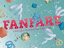 Ｌｉｔｔｌｅ　Ｇｌｅｅ　Ｍｏｎｓｔｅｒ「Ｌｉｔｔｌｅ　Ｇｌｅｅ　Ｍｏｎｓｔｅｒ　Ｌｉｖｅ　Ｔｏｕｒ　２０２３　“Ｆａｎｆａｒｅ”」