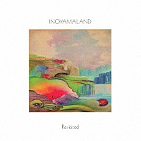 ＩＮＯＹＡＭＡＬＡＮＤ「 Ｒｅｖｉｓｉｔｅｄ」