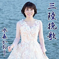 水森かおり「 三陸挽歌　Ｃ／Ｗ　北上川旅情」