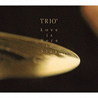 ＴＲＩＯ’「 Ｌｏｖｅ　ｉｓ　Ｈｅｒｅ　Ｔｏ　Ｓｔａｙ」