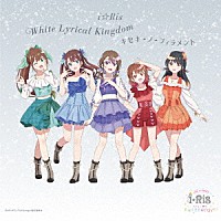 ｉ☆Ｒｉｓ「 Ｗｈｉｔｅ　Ｌｙｒｉｃａｌ　Ｋｉｎｇｄｏｍ／キセキ－ノ－フィラメント」