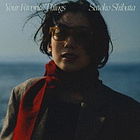 Ｓａｔｏｋｏ　Ｓｈｉｂａｔａ「 Ｙｏｕｒ　Ｆａｖｏｒｉｔｅ　Ｔｈｉｎｇｓ」