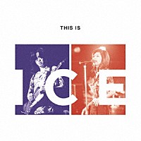 ＩＣＥ「 ＴＨＩＳ　ＩＳ　ＩＣＥ」