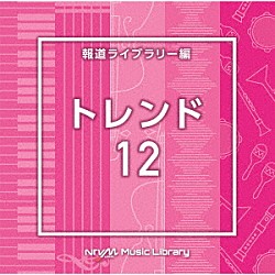 （ＢＧＭ）「ＮＴＶＭ　Ｍｕｓｉｃ　Ｌｉｂｒａｒｙ　報道ライブラリー編　トレンド１２」