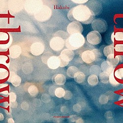 Ｈａｋｕｂｉ「ｔｈｒｏｗ」