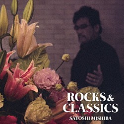 ＳＡＴＯＳＨＩ　ＭＩＳＨＩＢＡ「ＲＯＣＫＳ＆ＣＬＡＳＳＩＣＳ」